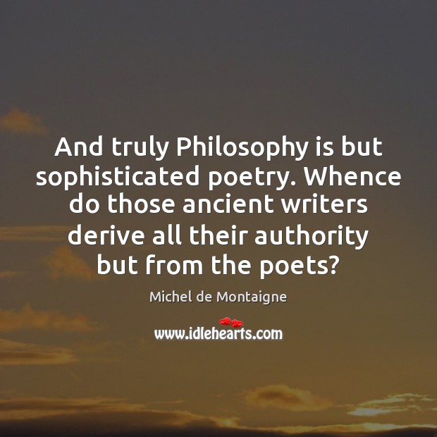 And truly Philosophy is but sophisticated poetry. Whence do those ancient writers Image