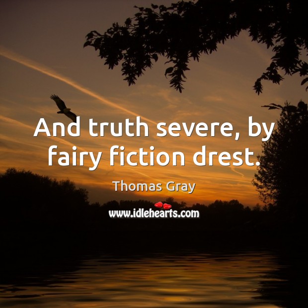 And truth severe, by fairy fiction drest. Thomas Gray Picture Quote