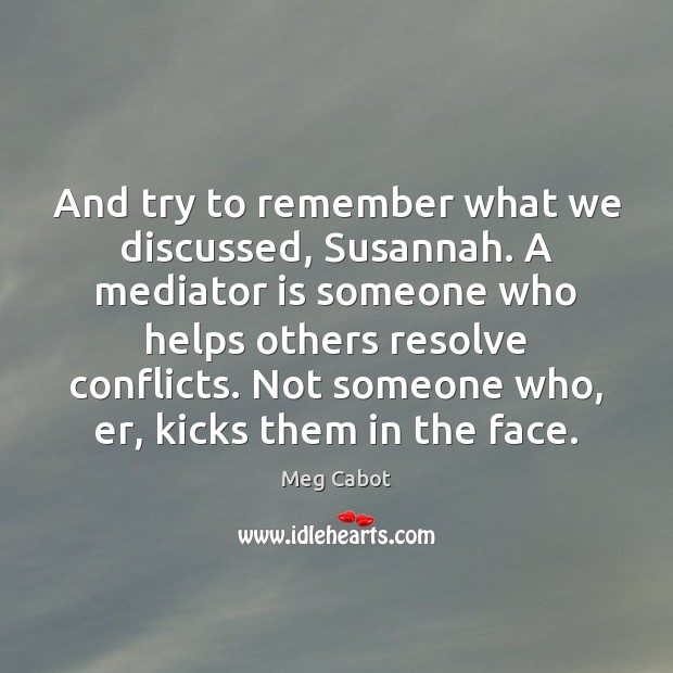 And try to remember what we discussed, Susannah. A mediator is someone Meg Cabot Picture Quote