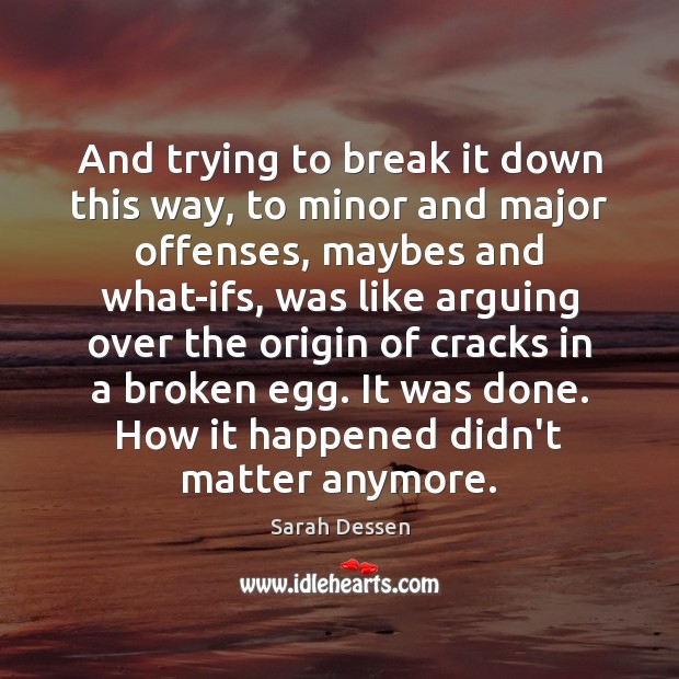 And trying to break it down this way, to minor and major Sarah Dessen Picture Quote