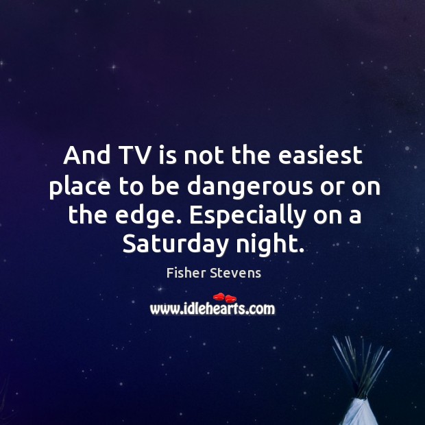 And tv is not the easiest place to be dangerous or on the edge. Especially on a saturday night. Image