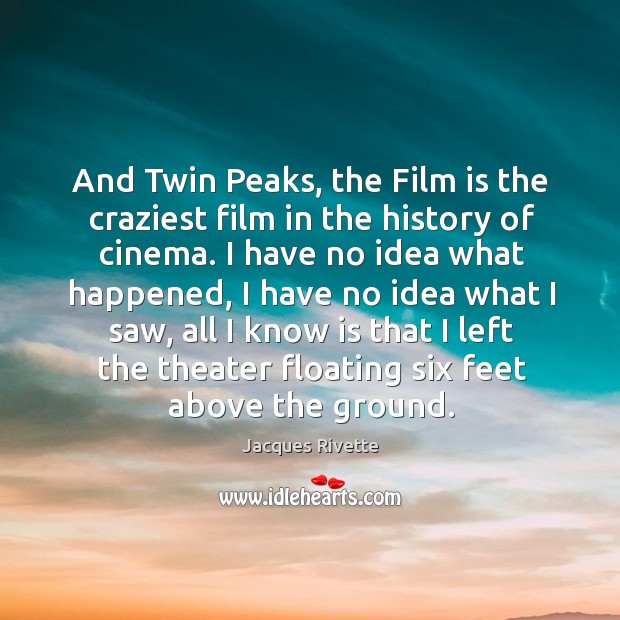 And twin peaks, the film is the craziest film in the history of cinema. Jacques Rivette Picture Quote