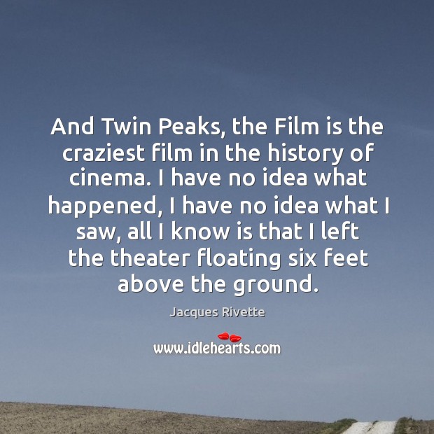And Twin Peaks, the Film is the craziest film in the history Jacques Rivette Picture Quote