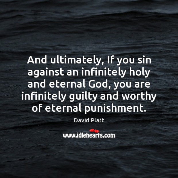 And ultimately, If you sin against an infinitely holy and eternal God, David Platt Picture Quote