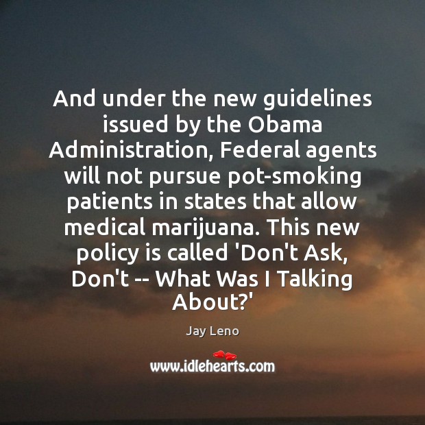 And under the new guidelines issued by the Obama Administration, Federal agents Medical Quotes Image