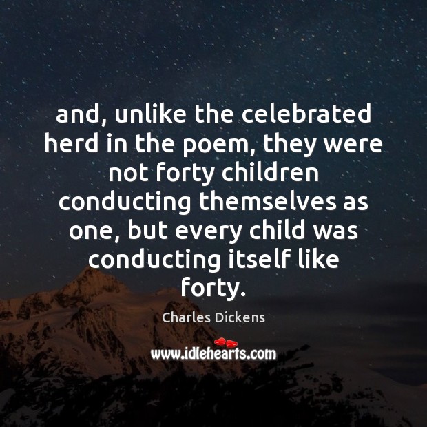 And, unlike the celebrated herd in the poem, they were not forty Charles Dickens Picture Quote