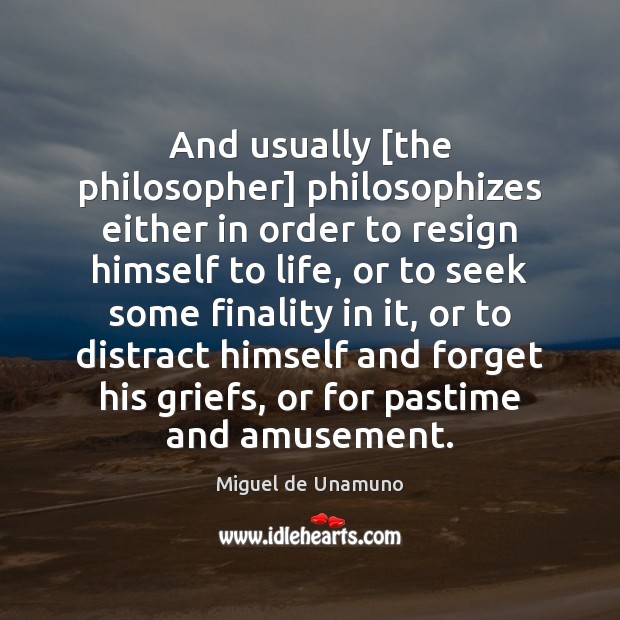 And usually [the philosopher] philosophizes either in order to resign himself to Miguel de Unamuno Picture Quote