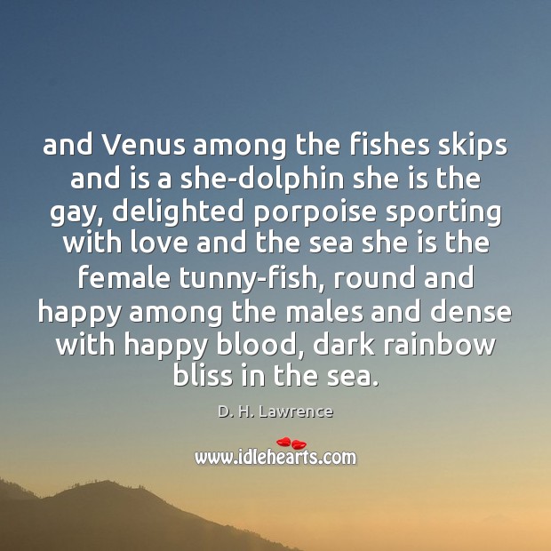 And Venus among the fishes skips and is a she-dolphin she is D. H. Lawrence Picture Quote