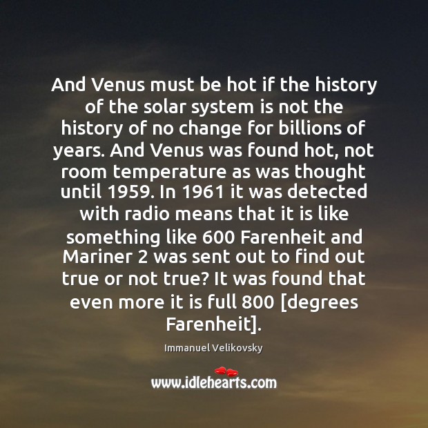 And Venus must be hot if the history of the solar system Immanuel Velikovsky Picture Quote
