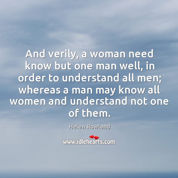 And verily, a woman need know but one man well Helen Rowland Picture Quote