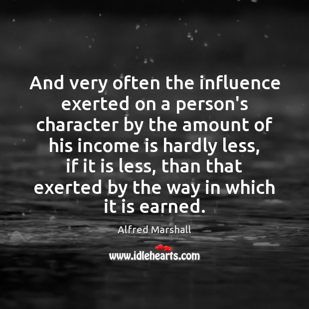 And very often the influence exerted on a person’s character by the Alfred Marshall Picture Quote