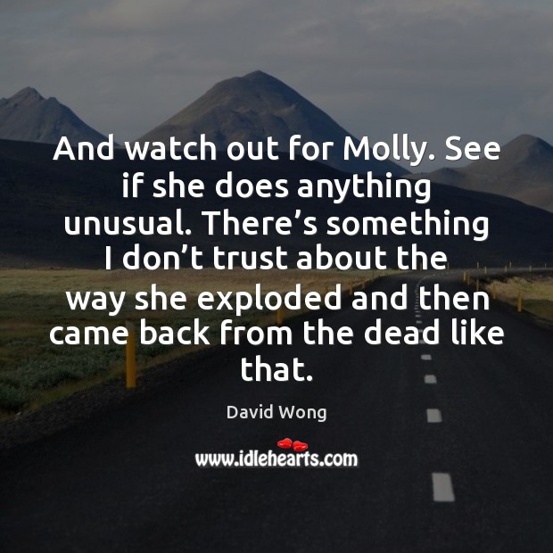 And watch out for Molly. See if she does anything unusual. There’ Image