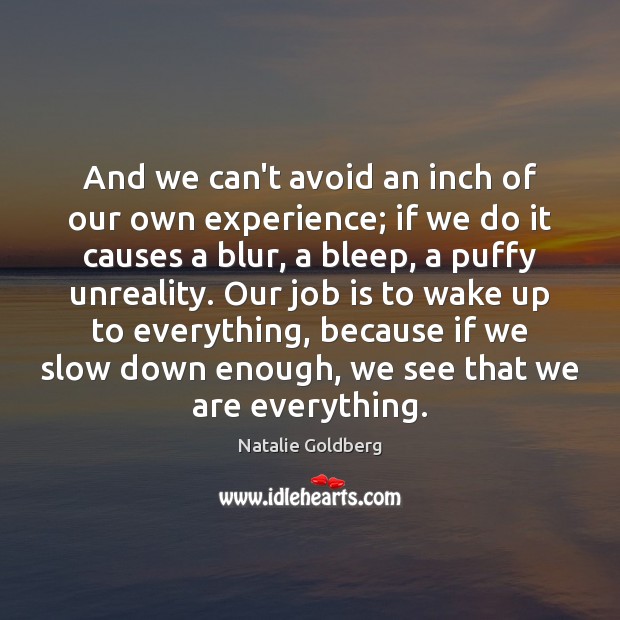 And we can’t avoid an inch of our own experience; if we Image