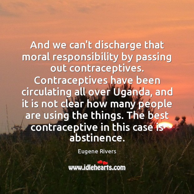 And we can’t discharge that moral responsibility by passing out contraceptives. Contraceptives Image