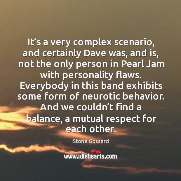 And we couldn’t find a balance, a mutual respect for each other. Stone Gossard Picture Quote