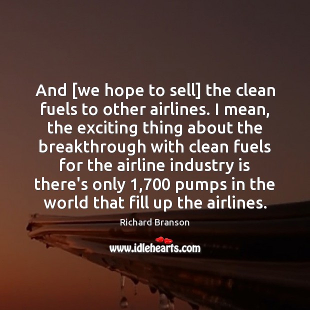 And [we hope to sell] the clean fuels to other airlines. I Image