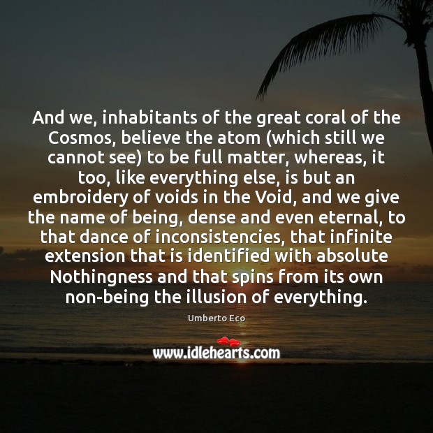 And we, inhabitants of the great coral of the Cosmos, believe the Umberto Eco Picture Quote