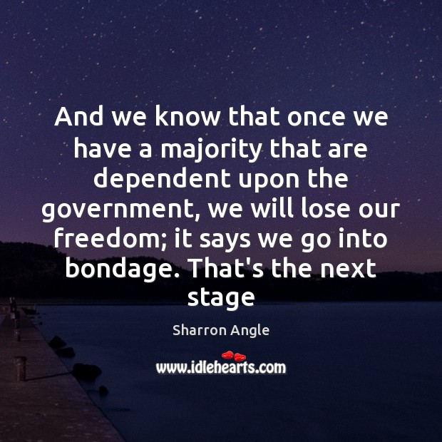 And we know that once we have a majority that are dependent Sharron Angle Picture Quote
