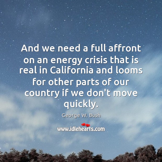And we need a full affront on an energy crisis that is George W. Bush Picture Quote