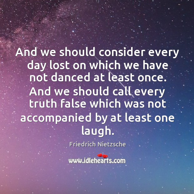 And we should consider every day lost on which we have not danced at least once. Friedrich Nietzsche Picture Quote