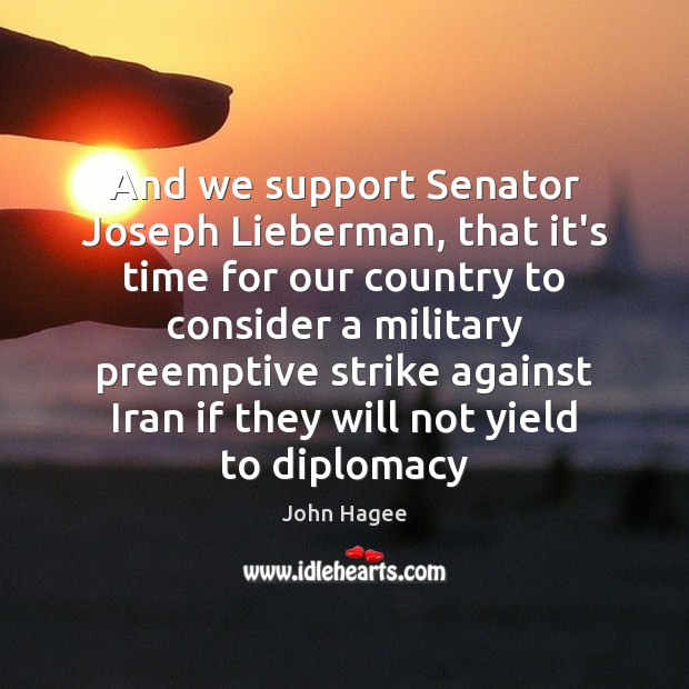 And we support Senator Joseph Lieberman, that it’s time for our country John Hagee Picture Quote