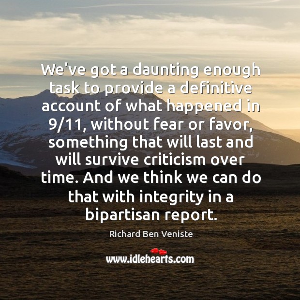 And we think we can do that with integrity in a bipartisan report. Richard Ben Veniste Picture Quote