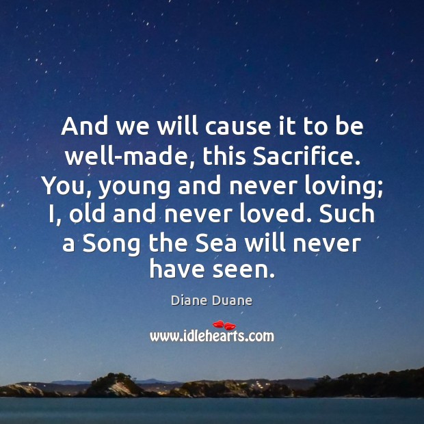And we will cause it to be well-made, this Sacrifice. You, young Diane Duane Picture Quote