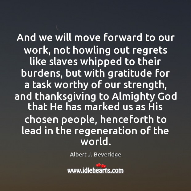 And we will move forward to our work, not howling out regrets Albert J. Beveridge Picture Quote
