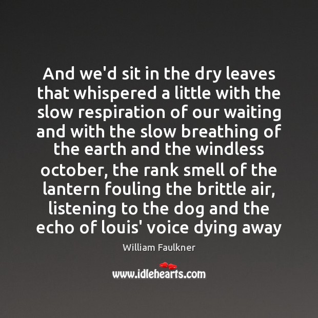 And we’d sit in the dry leaves that whispered a little with William Faulkner Picture Quote