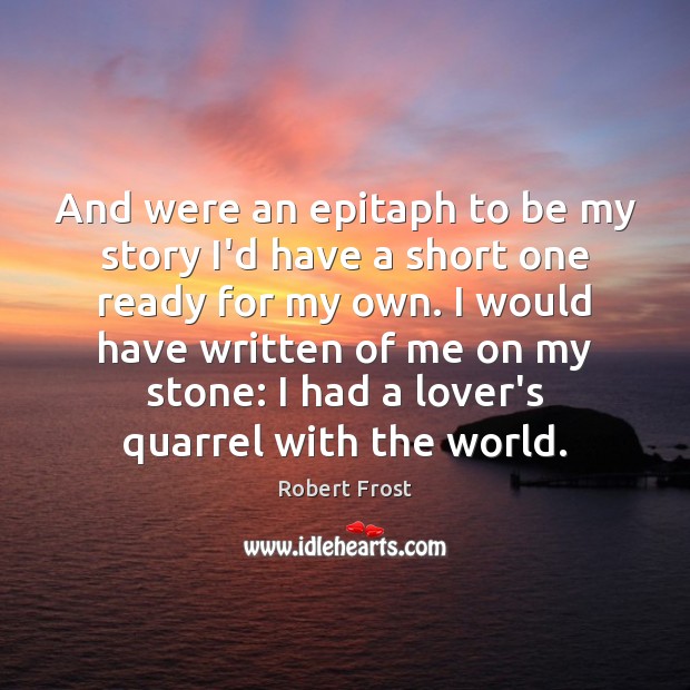 And were an epitaph to be my story I’d have a short Robert Frost Picture Quote