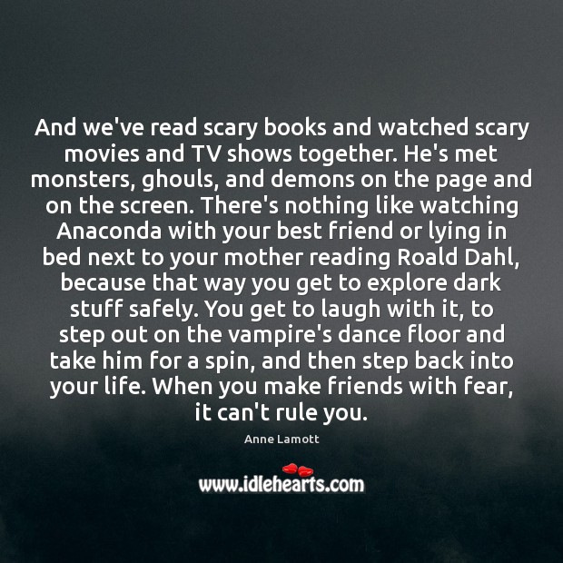 And we’ve read scary books and watched scary movies and TV shows Anne Lamott Picture Quote