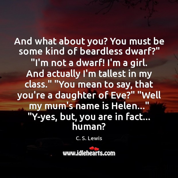 And what about you? You must be some kind of beardless dwarf?” “ C. S. Lewis Picture Quote
