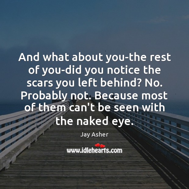 And what about you-the rest of you-did you notice the scars you Jay Asher Picture Quote