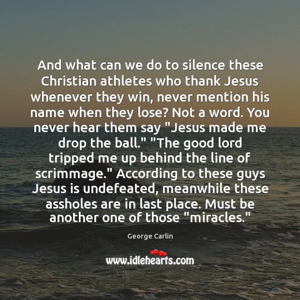 And what can we do to silence these Christian athletes who thank George Carlin Picture Quote