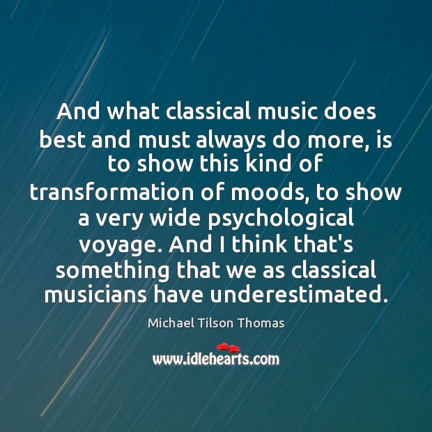 And what classical music does best and must always do more, is Michael Tilson Thomas Picture Quote