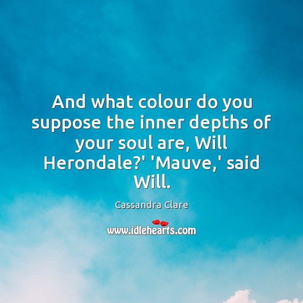 And what colour do you suppose the inner depths of your soul Image