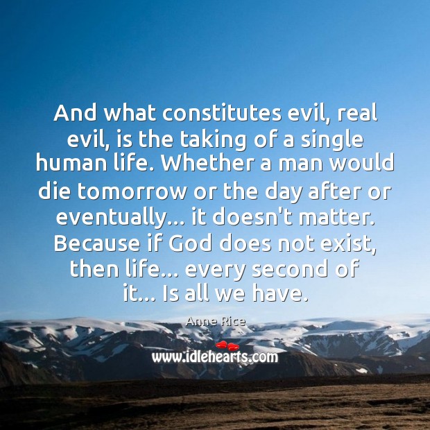 And what constitutes evil, real evil, is the taking of a single Anne Rice Picture Quote
