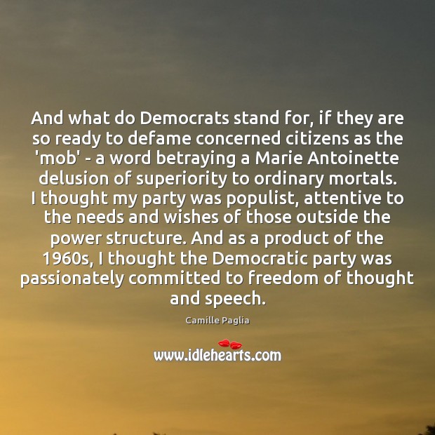 And what do Democrats stand for, if they are so ready to Camille Paglia Picture Quote