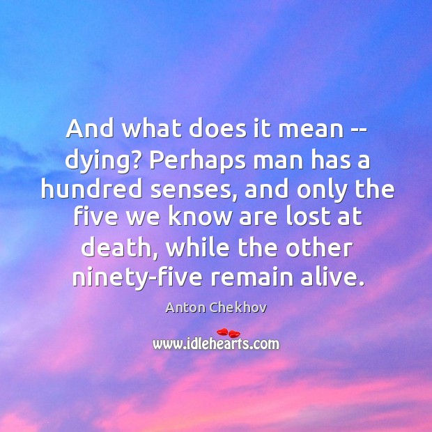 And what does it mean — dying? Perhaps man has a hundred Image