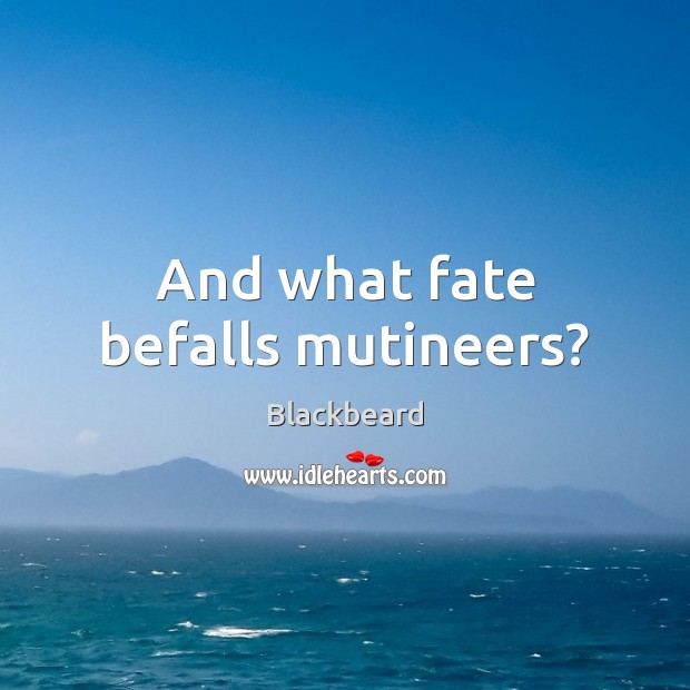 And what fate befalls mutineers? Blackbeard Picture Quote