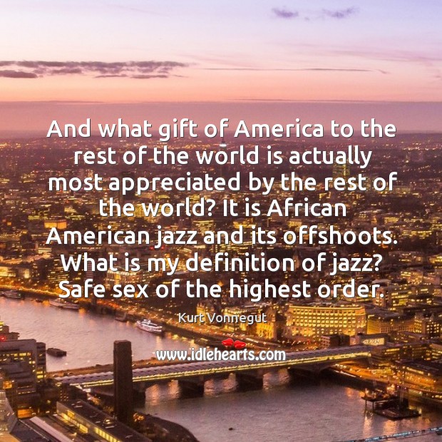 And what gift of America to the rest of the world is Kurt Vonnegut Picture Quote