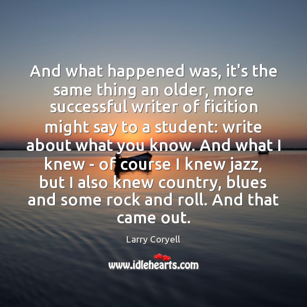 And what happened was, it’s the same thing an older, more successful Larry Coryell Picture Quote