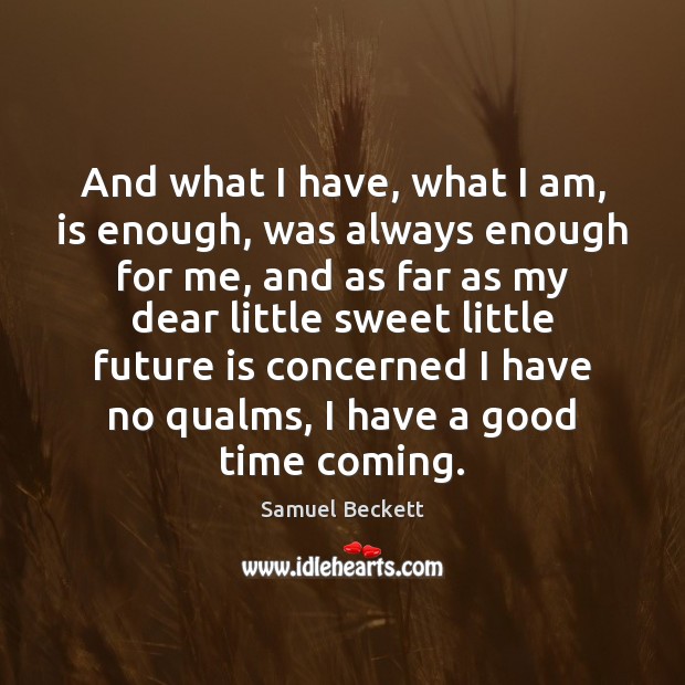 And what I have, what I am, is enough, was always enough Samuel Beckett Picture Quote