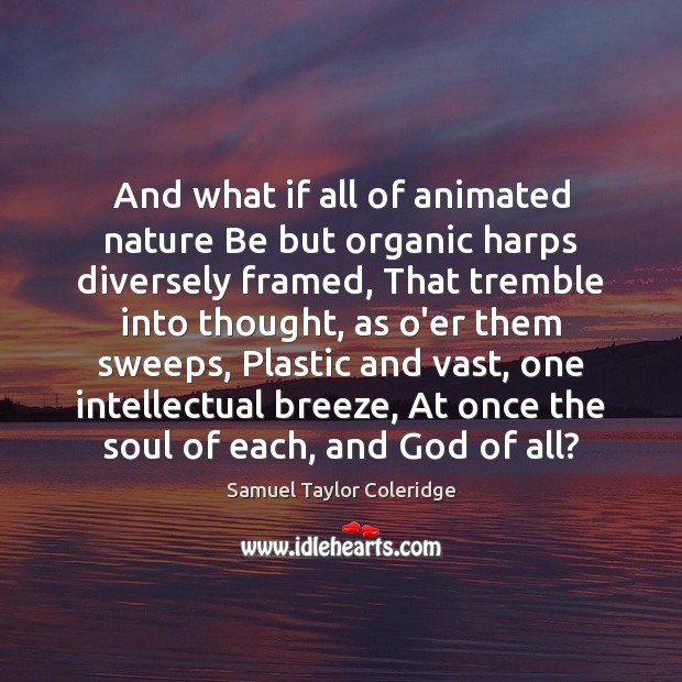 And what if all of animated nature Be but organic harps diversely Samuel Taylor Coleridge Picture Quote