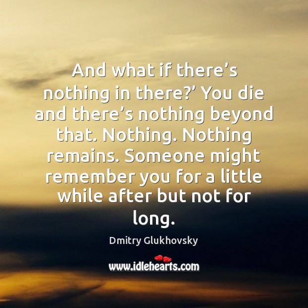 And what if there’s nothing in there?’ You die and there’ Dmitry Glukhovsky Picture Quote