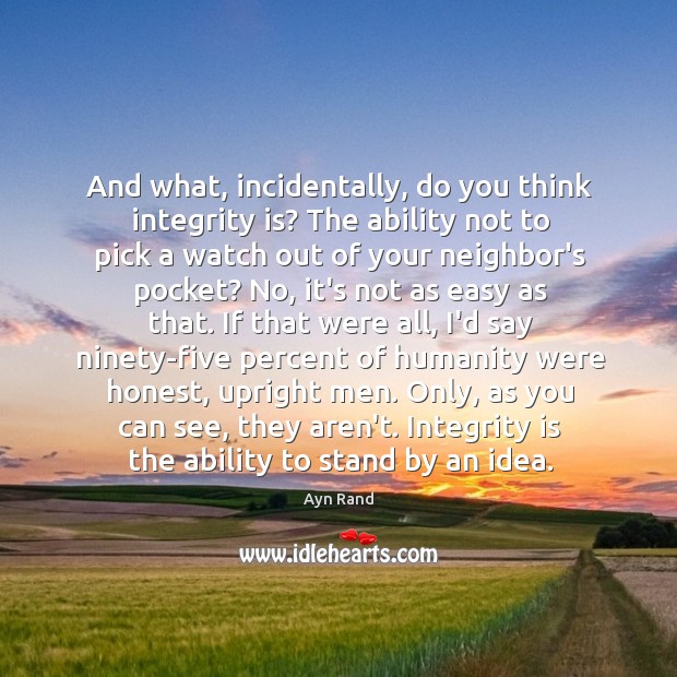 And what, incidentally, do you think integrity is? The ability not to Ayn Rand Picture Quote