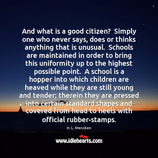 And what is a good citizen?  Simply one who never says, does School Quotes Image