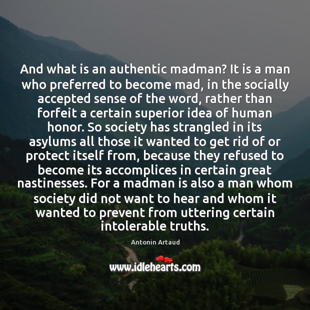 And what is an authentic madman? It is a man who preferred Antonin Artaud Picture Quote