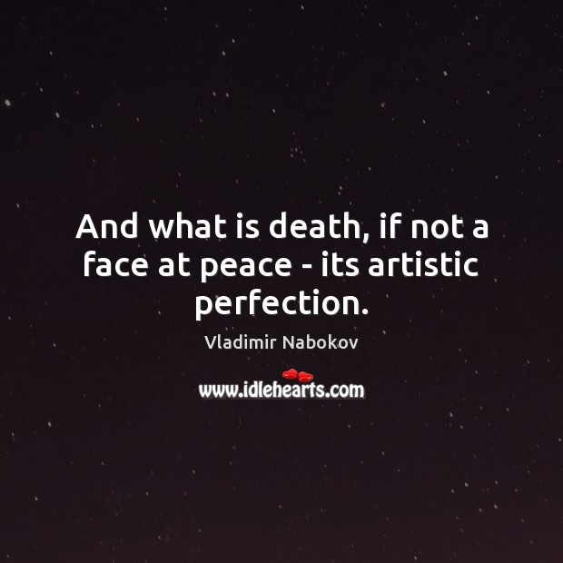 And what is death, if not a face at peace – its artistic perfection. Vladimir Nabokov Picture Quote