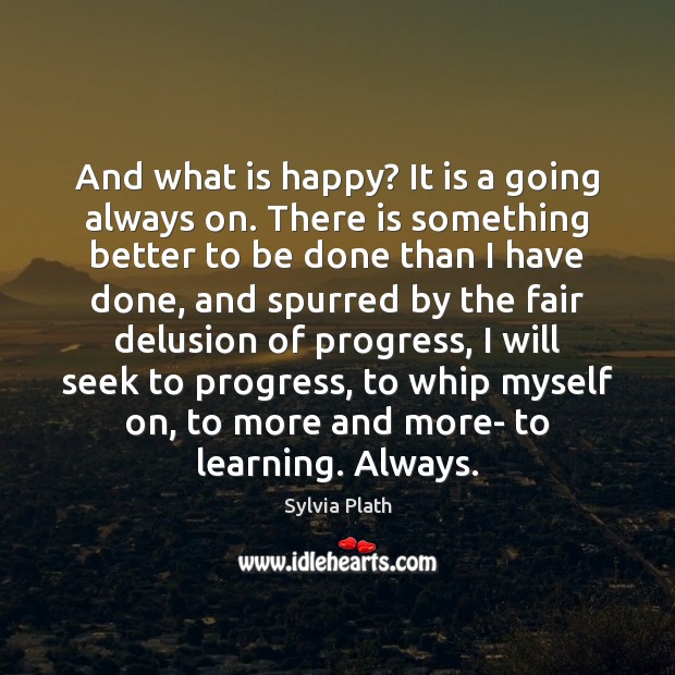 And what is happy? It is a going always on. There is Progress Quotes Image